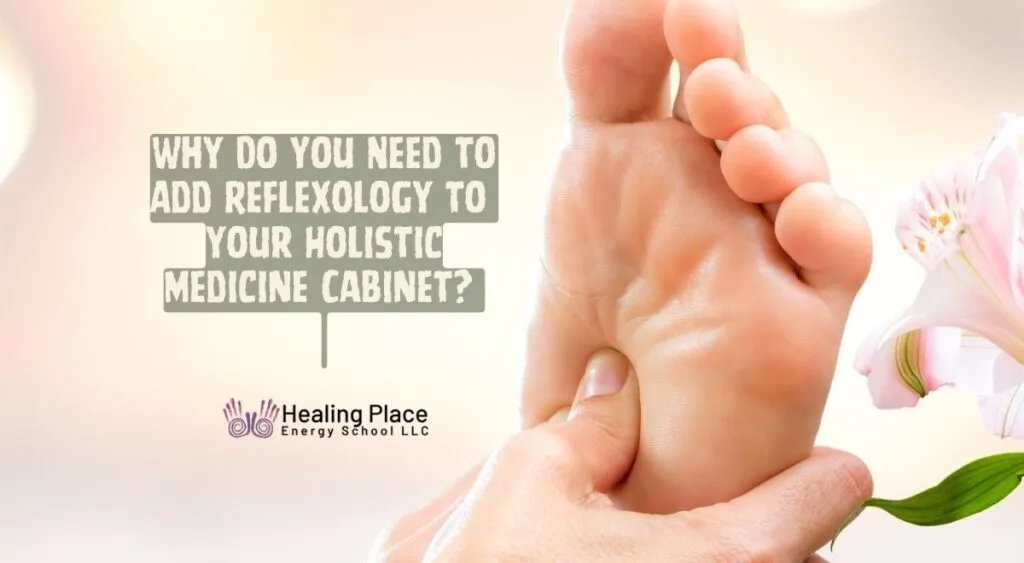 Why Do You Need to Add Reflexology to Your Holistic Medicine Cabinet? #FootReflexology #ReflexologyNearMe #HealingPlaceEnergySchool