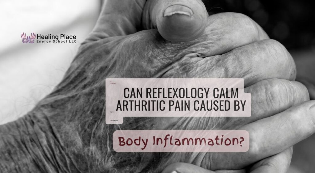 Can #Reflexology Calm #ArthriticPain Caused by #BodyInflammation? #HealingPlaceEnergySchool #ReflexologyNearMe #PainReliefWithReflexology