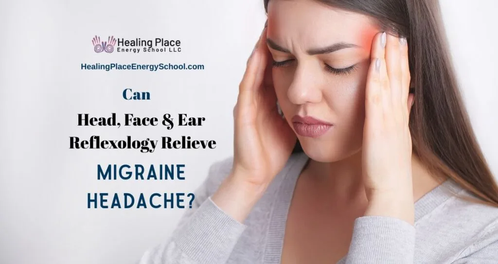 Can Head, Face, and Ear #Reflexology Relieve #MigraineHeadache #ReflexologyNearMe #HealingPlaceEnergySchool