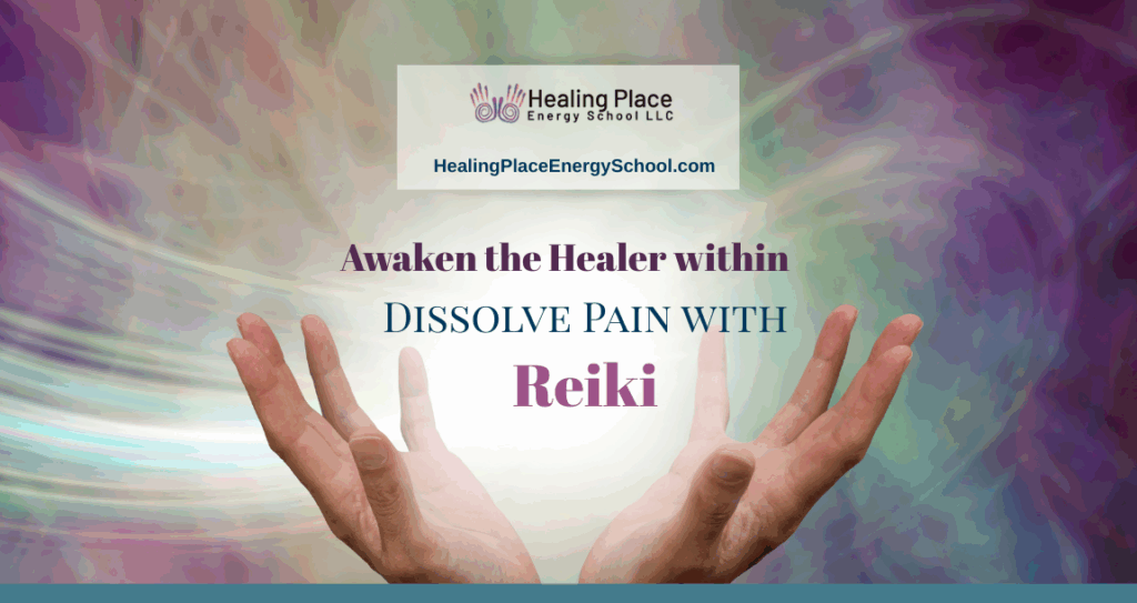 Awaken the Healer Within: Dissolve Pain with #Reiki #HealingPlaceEnergySchool #ReikiNearMe #Reiki I