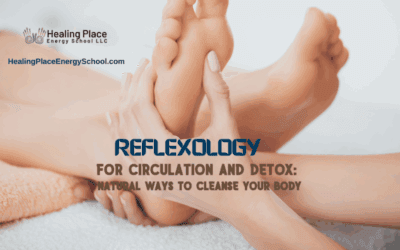 Reflexology for Circulation and Detox: Natural Ways to Cleanse Your Body #CleanseYourBodywithReflexology #HealingPlaceEnergySchool #ReflexologyNearMe